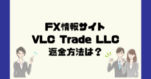 VLC Trade LLCは悪質なFX情報詐欺？返金方法は？